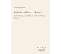 Ecclesiastical History of England: In Five Volumes, the Church of the Civil Wars, Volume 1