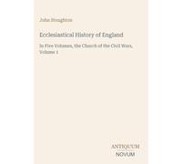 Ecclesiastical History of England: In Five Volumes, the Church of the Civil Wars, Volume 1