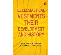 Ecclesiastical Vestments: Their development and history