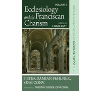 Ecclesiology and the Franciscan Charism: The Collected Essays of Peter Damian Fehlner, OFM Conv: Volume 5