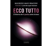 ECCO TUTTO - L'Universo che in pratica sente sé stesso: VOLUME II ciò che si può misurare (Corspus senziente)