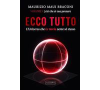 ECCO TUTTO - L'Universo che in teoria sente sé stesso: VOLUME I ciò che si osa pensare (Corspus senziente)