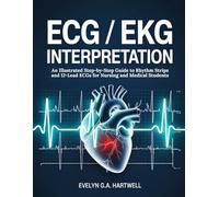 ECG / EKG INTERPRETATION: An Illustrated Step-by-Step Guide to Rhythm Strips and 12-Lead ECGs for Nursing and Medical Students
