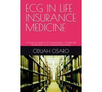 ECG IN LIFE INSURANCE MEDICINE: A Practical Guide to ECG Interpretation, Cardiac Risk Stratification, and Actuarial Underwriting