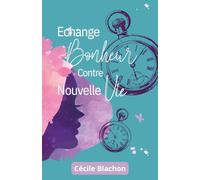 Echange Bonheur contre Nouvelle Vie - Nouvelle édition 2025: Version révisée