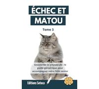 ÉCHEC ET MATOU - Tome 3: Gouverner le crépuscule : le guide gériatrique pour accompagner votre félin senior (Échec et Matou : La Stratégie Féline Décryptée)