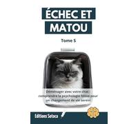 Échec et Matou - Tome 5: Déménager avec votre chat : comprendre la psychologie féline pour un changement de vie serein (Échec et Matou : La Stratégie Féline Décryptée)