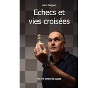 Echecs et Vies croisées: Ma vie entre les cases