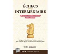 ÉCHECS NIVEAU INTERMÉDIAIRE: Tactiques et stratégies pour améliorer votre jeu dans toutes les phases: ouverture, milieu de jeu et finale