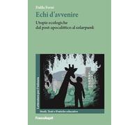 Echi d'avvenire. Utopie ecologiche dal post-apocalittico al «solarpunk» (Letteratura per l'infanzia. Studi, testi e pratiche educative)