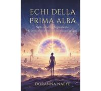 ECHI DELLA PRIMA ALBA: Nelle ceneri della memoria, la creazione impara di nuovo a sognare (Romanzo di fantascienza metafisica)