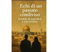 Echi di un passato condiviso: storie di Israele e Palestina