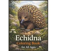 Echidna Coloring Book for All Ages: Realistic, Cute & Relaxing Echidna Animal Designs for Kids, Teens and Adults: 50 Detailed and Easy-to-Color ... Relief, Wildlife Learning and Relaxing Fun