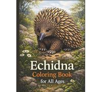 Echidna Coloring Book for All Ages: Realistic, Cute & Relaxing Echidna Animal Designs for Kids, Teens and Adults: 50 Detailed and Easy-to-Color ... Relief, Wildlife Learning and Relaxing Fun