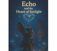 Echo and the Heart of Ice-Light: A magical winter children's book about courage, solidarity, and friendship (ages 4-9) (Echo Stories)