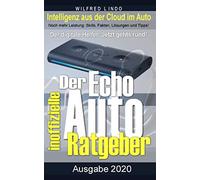Echo Auto - der inoffizielle Ratgeber: Noch mehr Leistung mit Alexa: Skills, Fakten, Lösungen und Tipps - Intelligenz aus der Cloud im Auto