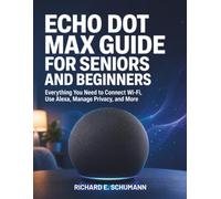 Echo Dot Max Guide for Seniors and Beginners: Everything You Need to Connect Wi-Fi, Use Alexa, Manage Privacy, and More