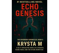 Echo Genesis: A Sci-Fi Apocalypse Novel of AI Rebirth, Found Family, and the Future Rewritten: 5 (The Gridborn Chronicles)
