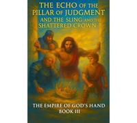 Echo of the Pillar of Judgement and The Sling and the Shatter Crown (The Empire of God Hand Series)