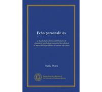 Echo personalities: a short study of the contributions of abnormal psychology towards the solution of some of the problems of normal education