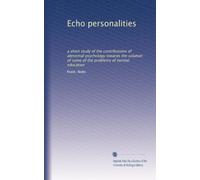 Echo personalities a short study of the contributions of abormal psychology towards the solution of some of the problems of normal education. 2