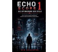 ECHO SCORE 1: Die Optimierung der Stille - Dystopie aus Berlin: Ein KI-Thriller über Erinnerung, Verlust und die Kontrolle der Trauer