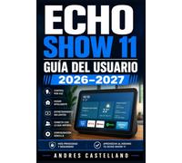 Echo Show 11 Guía del Usuario 2026-2027: Instrucciones Paso a Paso para Dominar Alexa, la Pantalla Inteligente y el Hogar Conectado