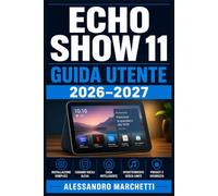 Echo Show 11 Guida Utente 2026-2027: Tutto Quello che Devi Sapere per Configurare, Comandare e Personalizzare il Tuo Smart Display con Alexa