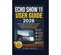 ECHO SHOW 11 USER GUIDE 2026: A Simple Step-by-Step Manual to Set Up, Master Alexa, Make Video Calls, Use Smart Home Features, Discover Hidden Tips, and Troubleshoot Common Problems