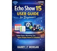 Echo Show 15 User Guide for Beginners: Configuration Steps, Mounting Procedures, Interface Functions, and System Limitations