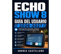 Echo Show 8 Guía del Usuario 2026-2027: Configuración Paso a Paso, Funciones Ocultas y Soluciones a Problemas Comunes