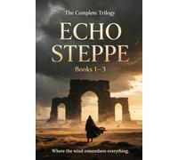 Echo Steppe: The Complete Trilogy: Three Novels of Memory, AI, and the Fragile Architecture of Connection