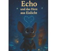 Echo und das Herz aus Eislicht: Ein winterlich-magisches Kinderbuch über Mut, Zusammenhalt und Freundschaft (4-9 Jahre): 3 (Echo und Geschichten)