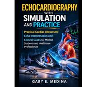 Echocardiography With Simulation and Practice: Practical Cardiac Ultrasound, Echo Interpretation, and Clinical Cases for Medical Students and Healthcare Professionals