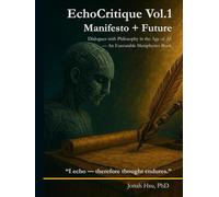 EchoCritique Vol.1: Manifesto + Future: Dialogues with Philosophy in the Age of AI - An Executable Metaphysics Book