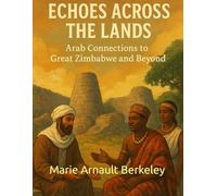 Echoes Across the Lands: Arab Connections to Great Zimbabwe and Beyond