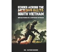 ECHOES ACROSS THE MEKONG DELTA SOUTH VIETNAM: REFLECTIONS OF A VIETNAM VETERAN