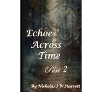 Echoes Across Time - Part 2: Sci-Fi - Time Travel - Action - Romance - Thriller - Science Fiction - Cyberpunk (Books By Nicholas J W Starrett)