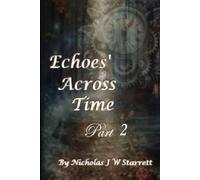 Echoes Across Time - Part 2: Sci-Fi - Time Travel - Action - Romance - Thriller - Science Fiction - Cyberpunk (Books By Nicholas J W Starrett)