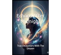 Echoes After Midnight: True Encounters With The Unseen (A Veil Between Worlds)