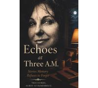 Echoes at Three A.M.: Stories Memory Refuses to Forget. True Stories. As Best as I Remember It.