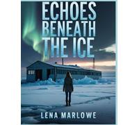 Echoes Beneath the Ice: A Chilling Tale of Secrets, Survival, and the Power of Redemption