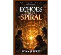 Echoes Beneath the Spiral: A Mind-Bending Sci-Fi Mystery of Ancient Technology, Hidden Worlds, and the Secret Beneath the Earth (The Curator’s Labyrinth)