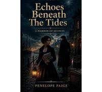 Echoes Beneath the Tides- A Harbor of Secrets: A Love and Covenant Between Shore and Shadow - A Coastal Romance of Guardianship, Old Pacts, and The ... Secrets (The Harbor of Quiet Things Trilogy)