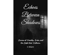 Echoes Between Shadows: Poems of Family, Pain, and the Light that Follows.