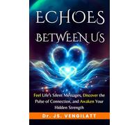 ECHOES BETWEEN US: Feel Life’s Silent Messages, Discover the Pulse of Connection, and Awaken Your Hidden Strength (Echoes of Us - A Trilogy of Love, Emotion, and Connection)