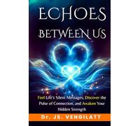 ECHOES BETWEEN US: Feel Life’s Silent Messages, Discover the Pulse of Connection, and Awaken Your Hidden Strength (Echoes of Us - A Trilogy of Love, Emotion, and Connection)