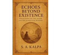ECHOES BEYOND EXISTENCE: Reflection on Life, Death, and the Search for Meaning