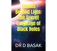 Echoes Beyond Light: The Secret Language of Black Holes (Quantum Horizons: Mysteries of the Cosmos)