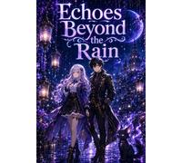 Echoes Beyond the Rain: An Anime Fantasy Adventure with Celestial Storms, Shadow Creatures, Hidden Relics, Underground Mysteries, and Magical Guardian Powers